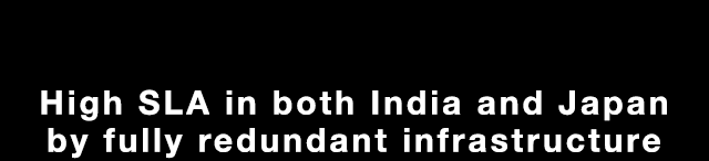 High SLA in both India and Japan by fully redundant infrastructure